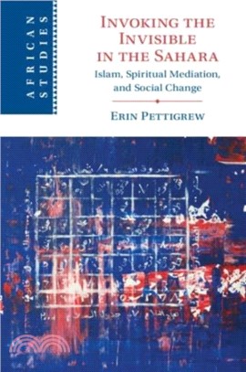 Invoking the Invisible in the Sahara：Islam, Spiritual Mediation, and Social Change