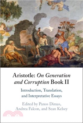 Aristotle: On Generation and Corruption Book II：Introduction, Translation, and Interpretative Essays