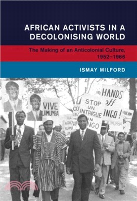 African Activists in a Decolonising World：The Making of an Anticolonial Culture, 1952-1966