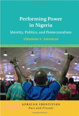 Performing Power in Nigeria：Identity, Politics, and Pentecostalism