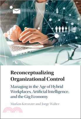 Reconceptualizing Organizational Control：Managing in the Age of Hybrid Workplaces, Artificial Intelligence, and the Gig Economy