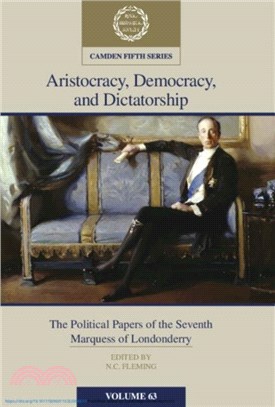 Aristocracy, Democracy and Dictatorship: Volume 63：The Political Papers of the Seventh Marquess of Londonderry