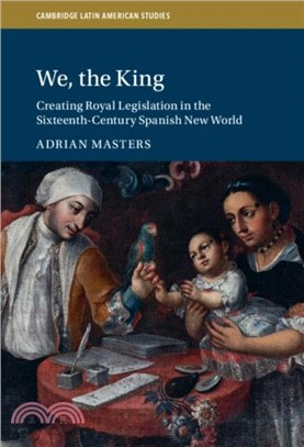 We, the King：Creating Royal Legislation in the Sixteenth-Century Spanish New World