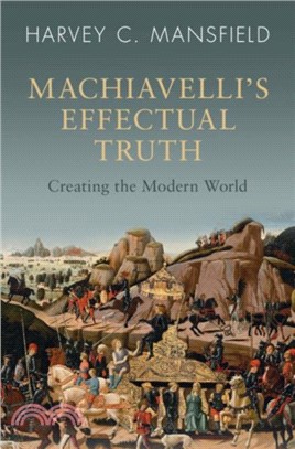 Machiavelli's Effectual Truth：Creating the Modern World