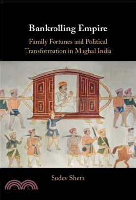 Bankrolling Empire：Family Fortunes and Political Transformation in Mughal India