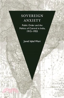 Sovereign Anxiety：Public Order and the Politics of Control in India, 1915-1955