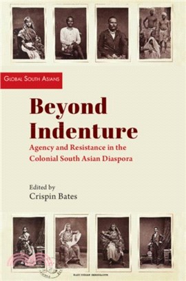 Beyond Indenture：Agency and Resistance in the Colonial South Asian Diaspora