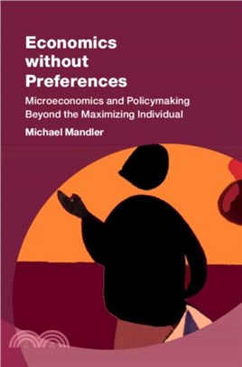 Economics without Preferences：Microeconomics and Policymaking Beyond the Maximizing Individual