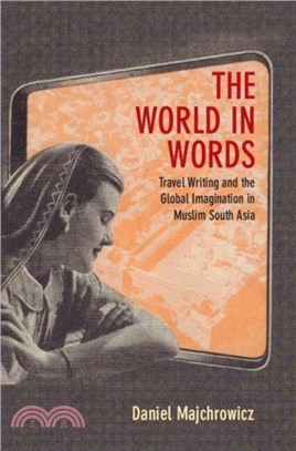 The World in Words：Travel Writing and the Global Imagination in Muslim South Asia