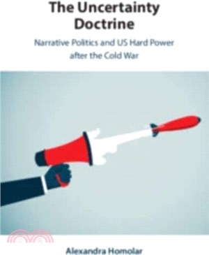 The Uncertainty Doctrine：Narrative Politics and US Hard Power after the Cold War