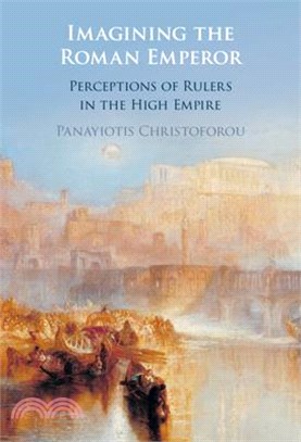 Imagining the Roman Emperor: Perceptions of Rulers in the High Empire