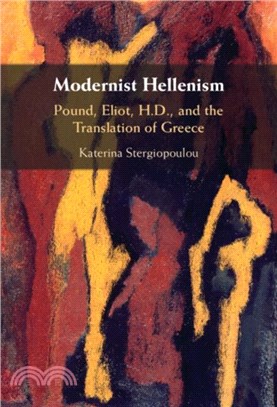 Modernist Hellenism：Pound, Eliot, H.D., and the Translation of Greece