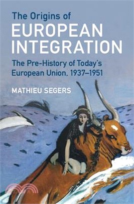 The Origins of European Integration: The Pre-History of Today's European Union, 1937-1951