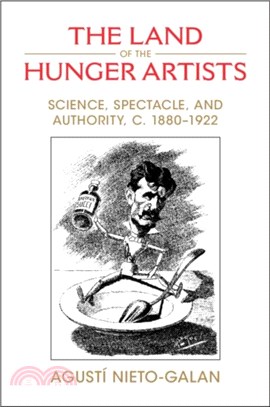 The Land of the Hunger Artists：Science, Spectacle and Authority, c.1880-1922