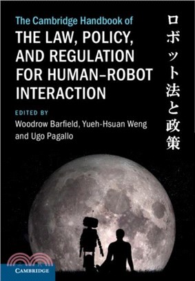 The Cambridge Handbook on the Law, Policy, and Regulation of Human-Robot Interaction