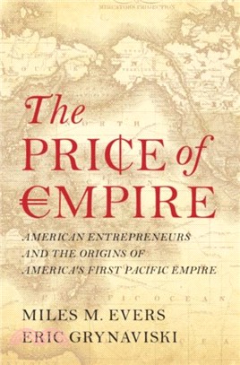 The Price of Empire：American Entrepreneurs and the Origins of America's First Pacific Empire