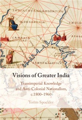 Visions of Greater India：Transimperial Knowledge and Anti-Colonial Nationalism, c.1800-1960