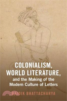 Colonialism, World Literature, and the Making of the Modern Culture of Letters