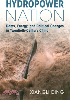 Hydropower Nation：Dams, Energy, and Political Changes in Twentieth-Century China