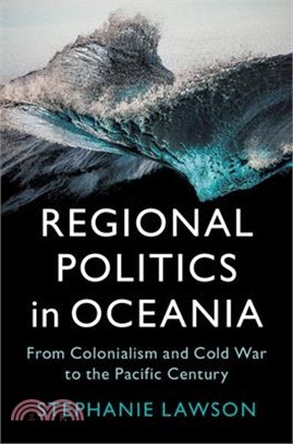 Regional Politics in Oceania: From Colonialism and Cold War to the Pacific Century
