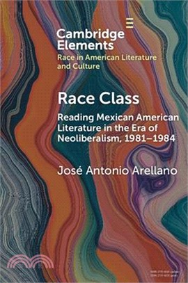 Race Class: Reading Mexican American Literature in the Era of Neoliberalism, 1981-1984