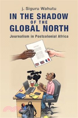 In the Shadow of the Global North: Journalism in Postcolonial Africa