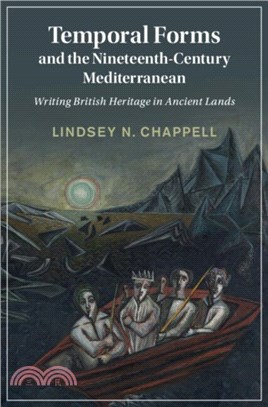 Temporal Forms and the Nineteenth-Century Mediterranean：Writing British Heritage in Ancient Lands