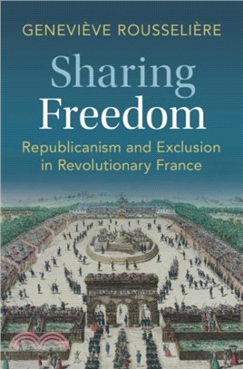 Sharing Freedom：Republicanism and Exclusion in Revolutionary France