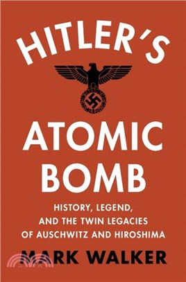 Hitler's Atomic Bomb：History, Legend, and the Twin Legacies of Auschwitz and Hiroshima