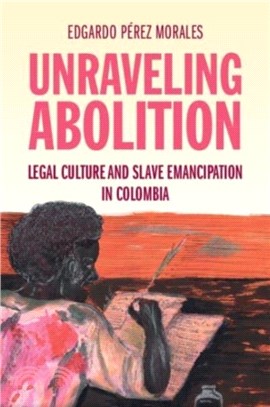 Unraveling Abolition：Legal Culture and Slave Emancipation in Colombia