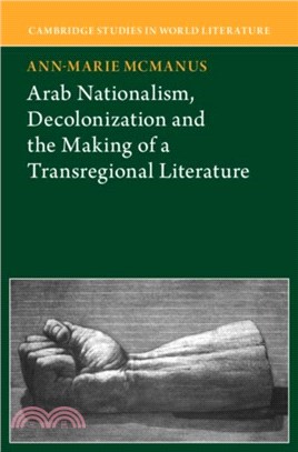 Arab Nationalism, Decolonization and the Making of a Transregional <em>Literature</em>