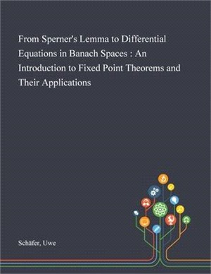 From Sperner's Lemma to Differential Equations in Banach Spaces: An Introduction to Fixed Point Theorems and Their Applications