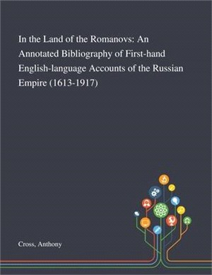 In the Land of the Romanovs: An Annotated Bibliography of First-hand English-language Accounts of the Russian Empire (1613-1917)