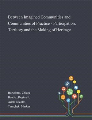 Between Imagined Communities and Communities of Practice - Participation, Territory and the Making of Heritage