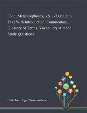 Ovid, Metamorphoses, 3.511-733: Latin Text With Introduction, Commentary, Glossary of Terms, Vocabulary Aid and Study Questions