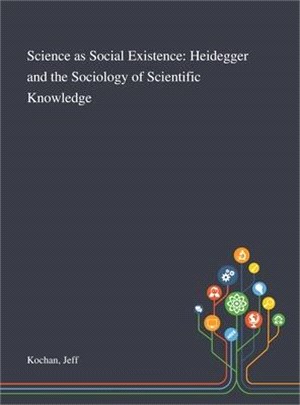 Science as Social Existence: Heidegger and the Sociology of Scientific Knowledge