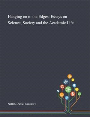 Hanging on to the Edges: Essays on Science, Society and the Academic Life