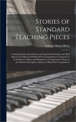 Stories of Standard Teaching Pieces; Containing Educational Notes and Legends Pertaining to the Best Known and Most Useful Pianoforte Compositions in