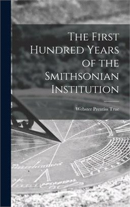 The First Hundred Years of the Smithsonian Institution