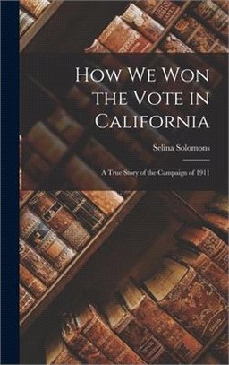 How We Won the Vote in California: a True Story of the Campaign of 1911