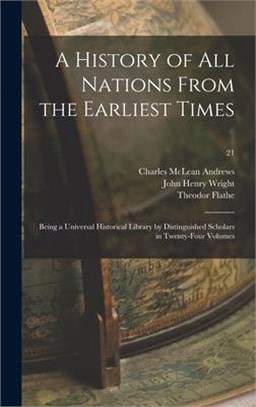 A History of All Nations From the Earliest Times: Being a Universal Historical Library by Distinguished Scholars in Twenty-four Volumes; 21