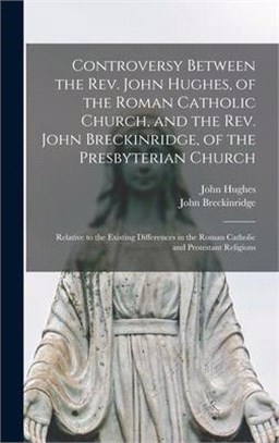 Controversy Between the Rev. John Hughes, of the Roman Catholic Church, and the Rev. John Breckinridge, of the Presbyterian Church: Relative to the Ex