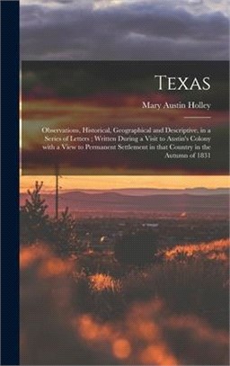 Texas: Observations, Historical, Geographical and Descriptive, in a Series of Letters; Written During a Visit to Austin's Col
