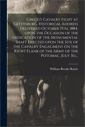 Gregg's Cavalry Fight at Gettysburg. Historical Address Delivered October 15th, 1884, Upon the Occasion of the Dedication of the Monumental Shaft Erec