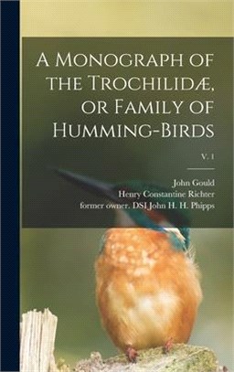 A Monograph of the Trochilidæ, or Family of Humming-birds; v. 1