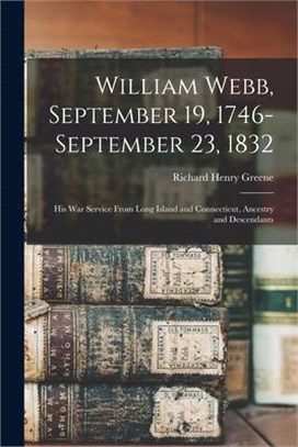 William Webb, September 19, 1746- September 23, 1832: His War Service From Long Island and Connecticut, Ancestry and Descendants