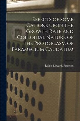 Effects of Some Cations Upon the Growth Rate and Colloidal Nature of the Protoplasm of Paramecium Caudatum