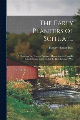 The Early Planters of Scituate; a History of the Town of Scituate, Massachusetts, From Its Establishment to the End of the Revolutionary War