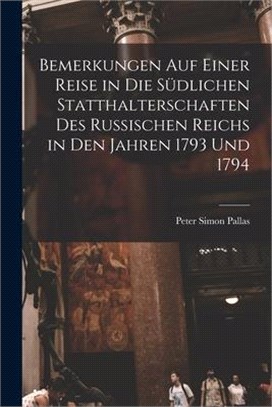 Bemerkungen Auf Einer Reise in Die Südlichen Statthalterschaften Des Russischen Reichs in Den Jahren 1793 Und 1794 [microform]