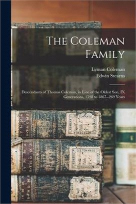 The Coleman Family: Descendants of Thomas Coleman, in Line of the Oldest Son, IX Generations, 1598 to 1867--269 Years